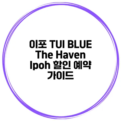 이포 TUI BLUE The Haven Ipoh 할인 예약 가이드