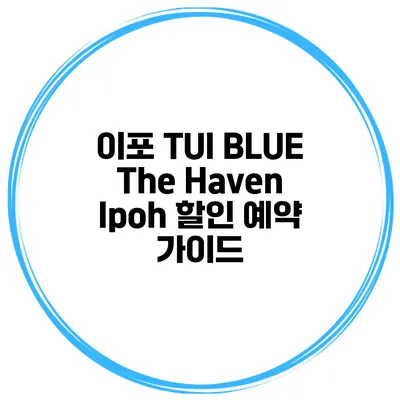 이포 TUI BLUE The Haven Ipoh 할인 예약 가이드