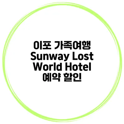 이포 가족여행 Sunway Lost World Hotel 예약 할인