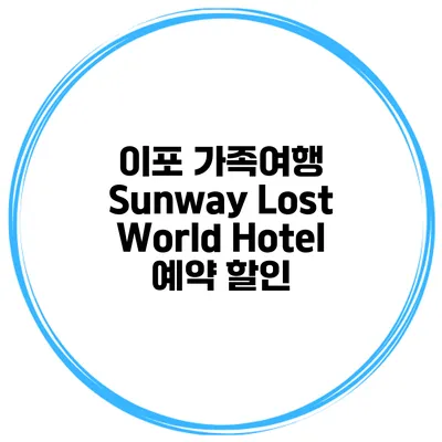 이포 가족여행 Sunway Lost World Hotel 예약 할인