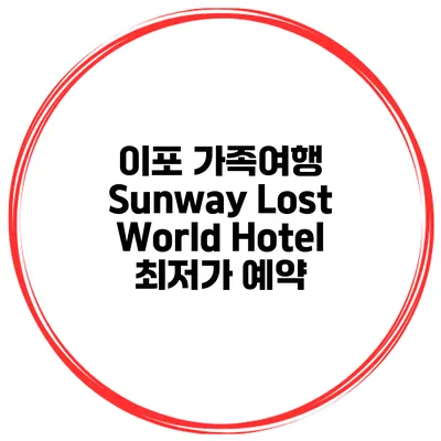 이포 가족여행 Sunway Lost World Hotel 최저가 예약