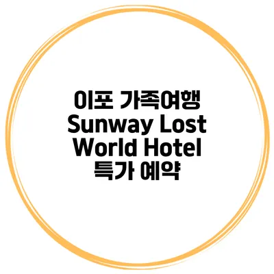 이포 가족여행 Sunway Lost World Hotel 특가 예약