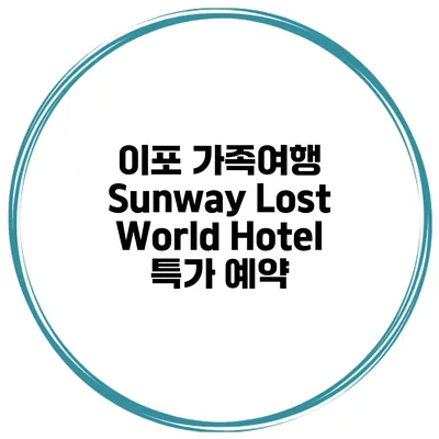 이포 가족여행 Sunway Lost World Hotel 특가 예약