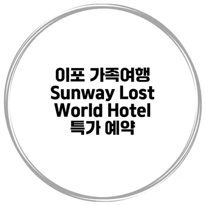 이포 가족여행 Sunway Lost World Hotel 특가 예약