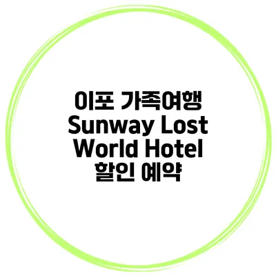 이포 가족여행 Sunway Lost World Hotel 할인 예약