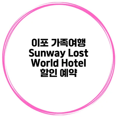 이포 가족여행 Sunway Lost World Hotel 할인 예약