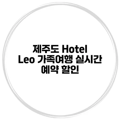 제주도 Hotel Leo 가족여행 실시간 예약 할인