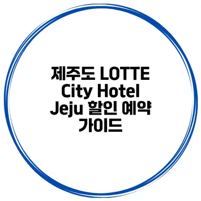 제주도 LOTTE City Hotel Jeju 할인 예약 가이드