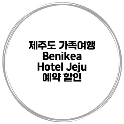 제주도 가족여행 Benikea Hotel Jeju 예약 할인