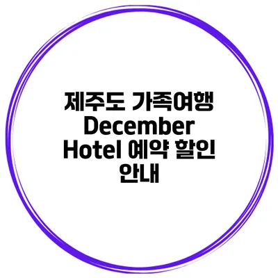 제주도 가족여행 December Hotel 예약 할인 안내