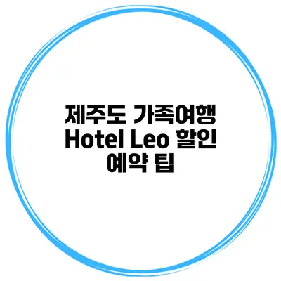 제주도 가족여행 Hotel Leo 할인 예약 팁
