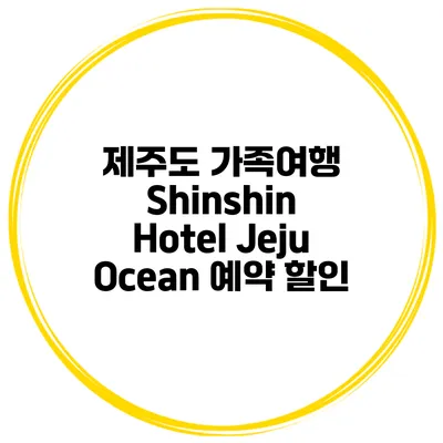 제주도 가족여행 Shinshin Hotel Jeju Ocean 예약 할인