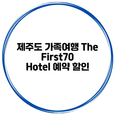 제주도 가족여행 The First70 Hotel 예약 할인
