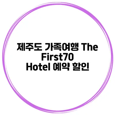 제주도 가족여행 The First70 Hotel 예약 할인