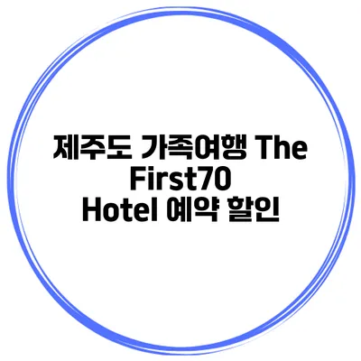 제주도 가족여행 The First70 Hotel 예약 할인