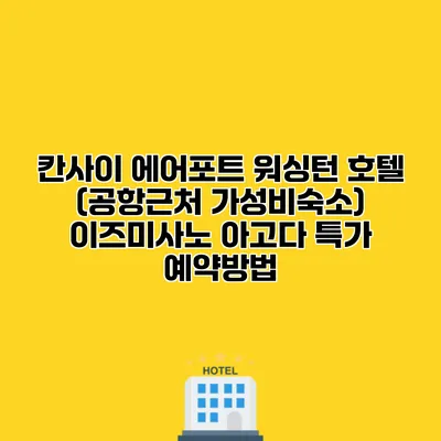 칸사이 에어포트 워싱턴 호텔 (공항근처 가성비숙소) 이즈미사노 아고다 특가 예약방법