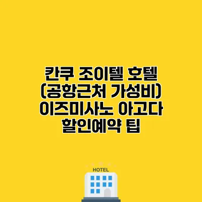 칸쿠 조이텔 호텔 (공항근처 가성비) 이즈미사노 아고다 할인예약 팁