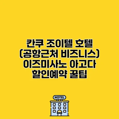 칸쿠 조이텔 호텔 (공항근처 비즈니스) 이즈미사노 아고다 할인예약 꿀팁