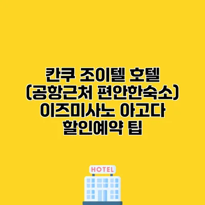 칸쿠 조이텔 호텔 (공항근처 편안한숙소) 이즈미사노 아고다 할인예약 팁