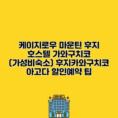 케이지로우 마운틴 후지 호스텔 가와구치코 (가성비숙소) 후지카와구치코 아고다 할인예약 팁