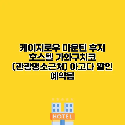 케이지로우 마운틴 후지 호스텔 가와구치코 (관광명소근처) 아고다 할인 예약팁