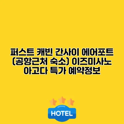 퍼스트 캐빈 간사이 에어포트 (공항근처 숙소) 이즈미사노 아고다 특가 예약정보