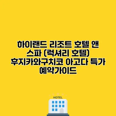 하이랜드 리조트 호텔 앤 스파 (럭셔리 호텔) 후지카와구치코 아고다 특가 예약가이드