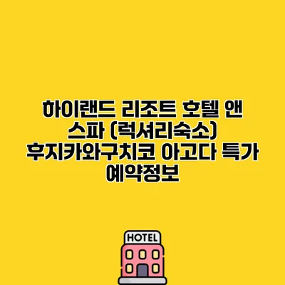 하이랜드 리조트 호텔 앤 스파 (럭셔리숙소) 후지카와구치코 아고다 특가 예약정보