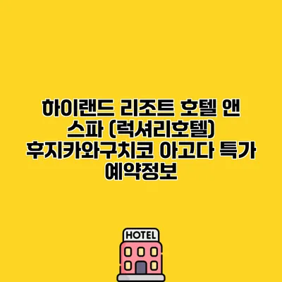 하이랜드 리조트 호텔 앤 스파 (럭셔리호텔) 후지카와구치코 아고다 특가 예약정보