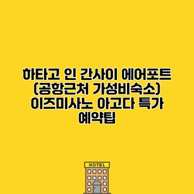 하타고 인 간사이 에어포트 (공항근처 가성비숙소) 이즈미사노 아고다 특가 예약팁
