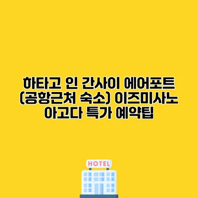하타고 인 간사이 에어포트 (공항근처 숙소) 이즈미사노 아고다 특가 예약팁