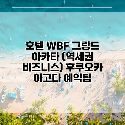 호텔 WBF 그랑드 하카타 (역세권 비즈니스) 후쿠오카 아고다 예약팁
