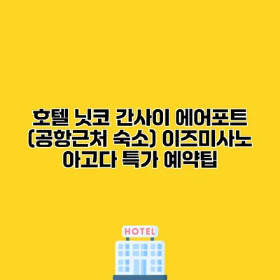 호텔 닛코 간사이 에어포트 (공항근처 숙소) 이즈미사노 아고다 특가 예약팁