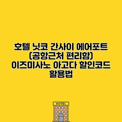 호텔 닛코 간사이 에어포트 (공항근처 편리함) 이즈미사노 아고다 할인코드 활용법