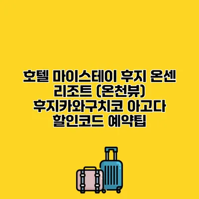 호텔 마이스테이 후지 온센 리조트 (온천뷰) 후지카와구치코 아고다 할인코드 예약팁