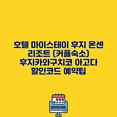 호텔 마이스테이 후지 온센 리조트 (커플숙소) 후지카와구치코 아고다 할인코드 예약팁