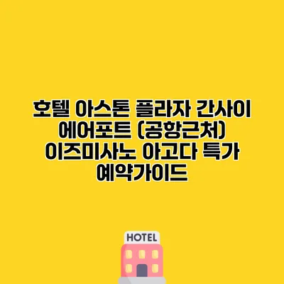 호텔 아스톤 플라자 간사이 에어포트 (공항근처) 이즈미사노 아고다 특가 예약가이드