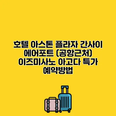 호텔 아스톤 플라자 간사이 에어포트 (공항근처) 이즈미사노 아고다 특가 예약방법