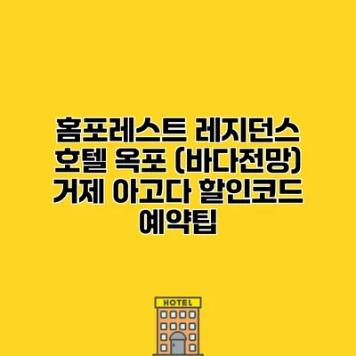 홈포레스트 레지던스 호텔 옥포 (바다전망) 거제 아고다 할인코드 예약팁