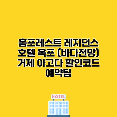 홈포레스트 레지던스 호텔 옥포 (바다전망) 거제 아고다 할인코드 예약팁