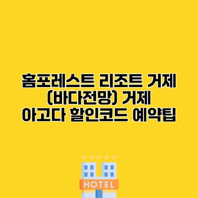 홈포레스트 리조트 거제 (바다전망) 거제 아고다 할인코드 예약팁