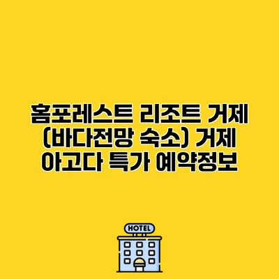 홈포레스트 리조트 거제 (바다전망 숙소) 거제 아고다 특가 예약정보