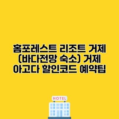 홈포레스트 리조트 거제 (바다전망 숙소) 거제 아고다 할인코드 예약팁