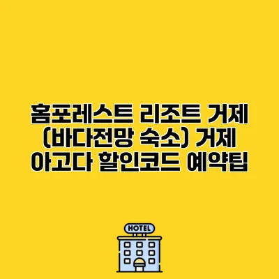 홈포레스트 리조트 거제 (바다전망 숙소) 거제 아고다 할인코드 예약팁