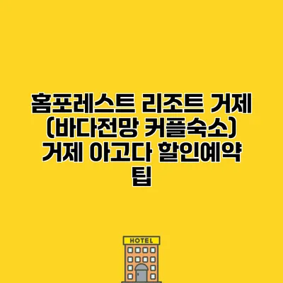 홈포레스트 리조트 거제 (바다전망 커플숙소) 거제 아고다 할인예약 팁