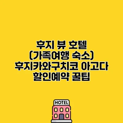 후지 뷰 호텔 (가족여행 숙소) 후지카와구치코 아고다 할인예약 꿀팁