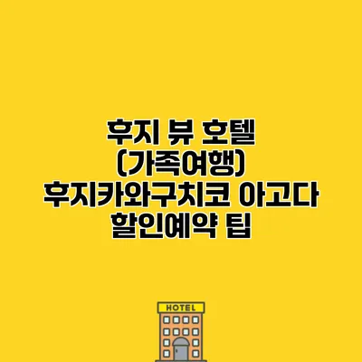 후지 뷰 호텔 (가족여행) 후지카와구치코 아고다 할인예약 팁