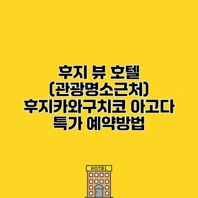 후지 뷰 호텔 (관광명소근처) 후지카와구치코 아고다 특가 예약방법