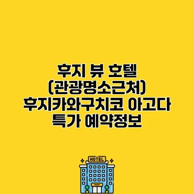 후지 뷰 호텔 (관광명소근처) 후지카와구치코 아고다 특가 예약정보