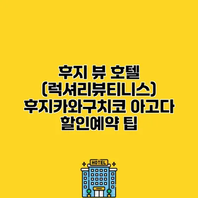 후지 뷰 호텔 (럭셔리뷰티니스) 후지카와구치코 아고다 할인예약 팁